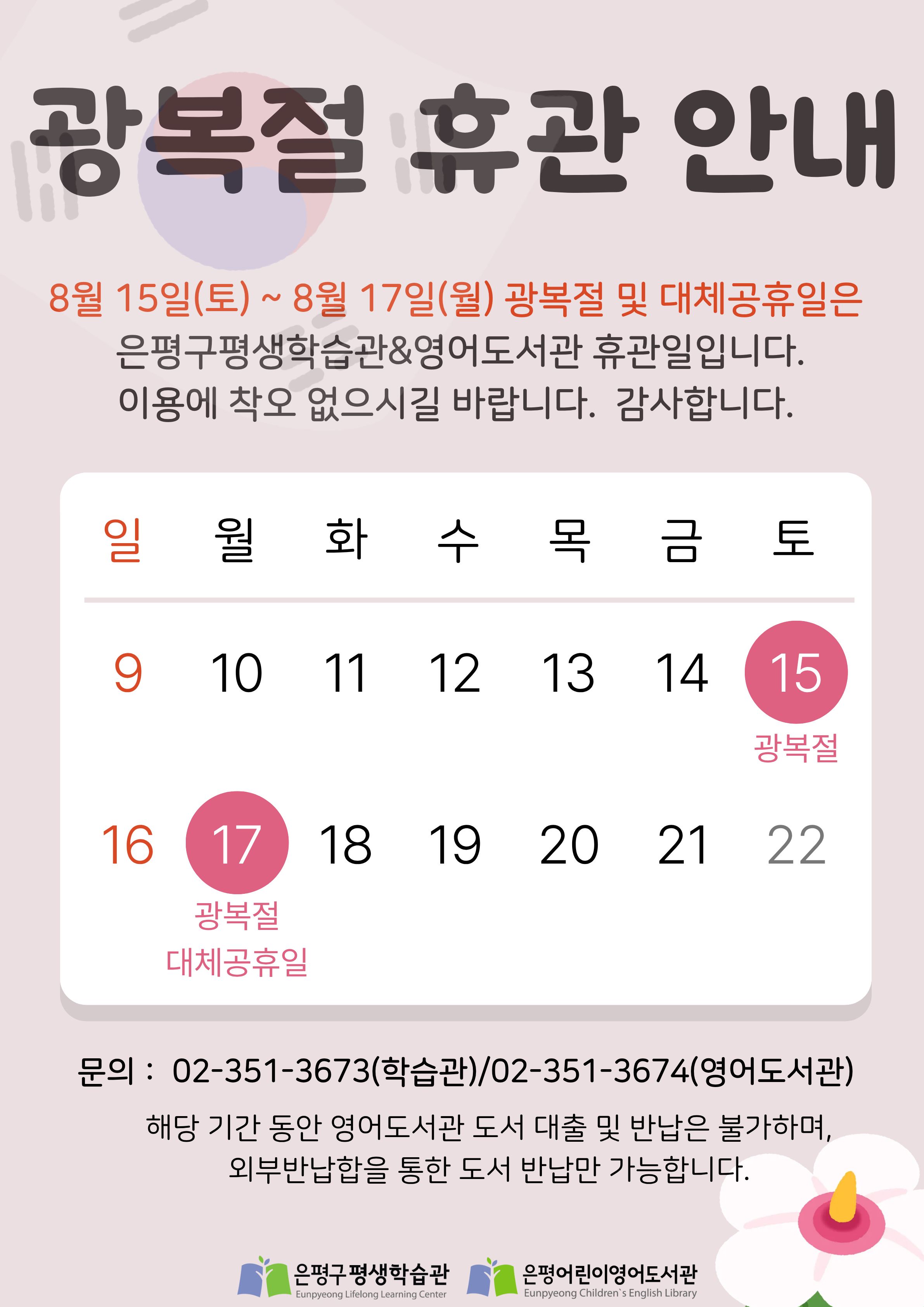 은평어린이영어도서관 광복절 휴관 안내. 8월 15일 토요일부터 8월 17일 월요일은 광복절 및 대체공휴일로 휴관입니다. 해당 기간동안 도서 대출 및 반납은 불가하며, 외부반납함을 통한 도서 반납만 가능합니다.